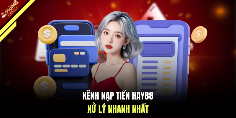 Kênh nạp tiền HAY88 xử lý nhanh nhất