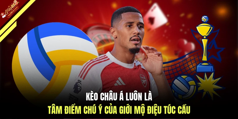 Kèo châu Á luôn là tâm điểm chú ý của giới mộ điệu túc cầu