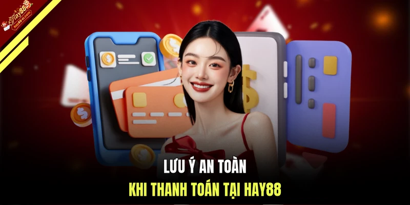 Lưu ý an toàn khi thanh toán tại HAY88