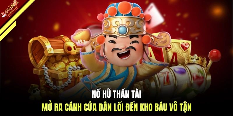 Nổ hũ Thần Tài mở ra cánh cửa dẫn lối đến kho báu vô tận