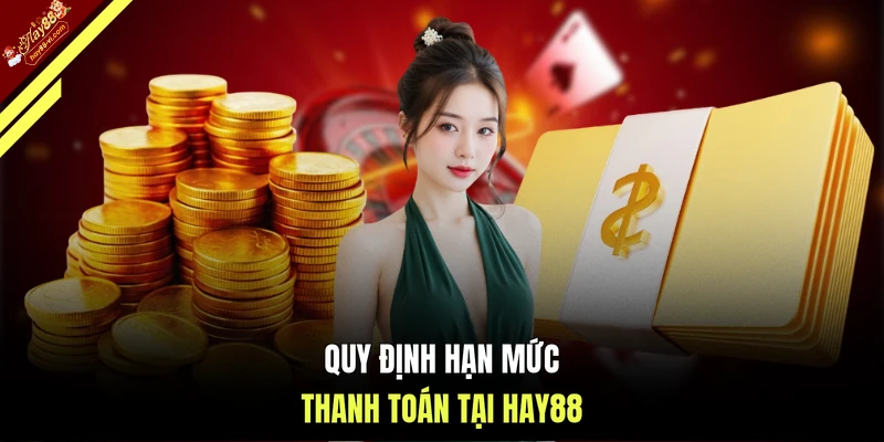 Quy định hạn mức thanh toán tại HAY88