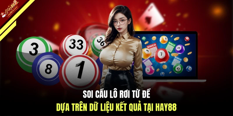 Soi cầu lô rơi từ đề dựa trên dữ liệu kết quả tại HAY88