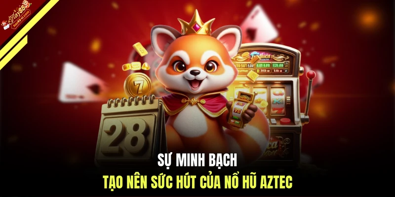 Sự minh bạch tạo nên sức hút của Nổ hũ Aztec