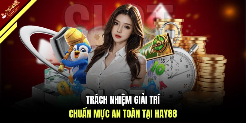 Trách nhiệm giải trí chuẩn mực an toàn tại HAY88