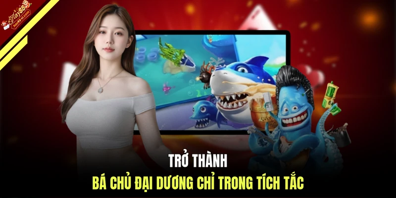 Trở thành bá chủ đại dương chỉ trong tích tắc