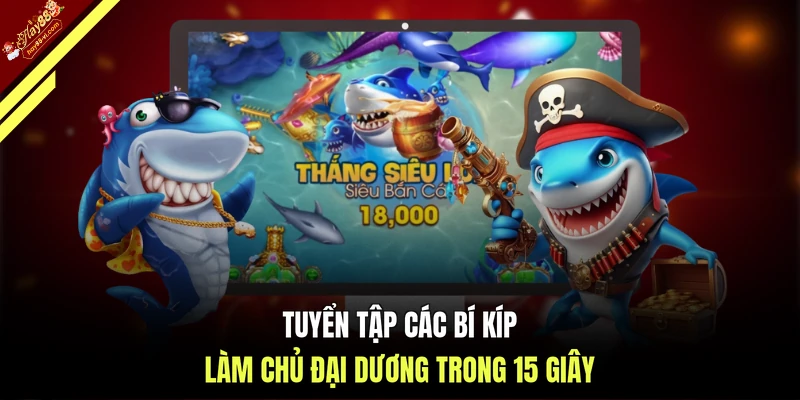 Tuyển tập các bí kíp làm chủ đại dương trong 15 giây